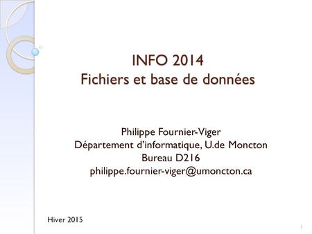 INFO 2014 Fichiers et base de données Philippe Fournier-Viger Département d’informatique, U.de Moncton Bureau D216
