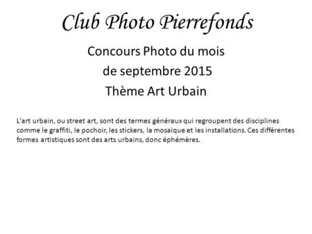 Club Photo Pierrefonds Concours Photo du mois de septembre 2015 Thème Art Urbain L'art urbain, ou street art, sont des termes généraux qui regroupent des.