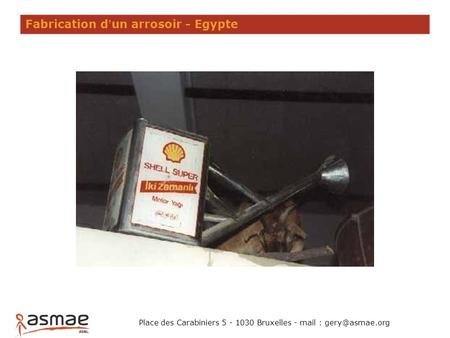 Fabrication d’un arrosoir - Egypte Place des Carabiniers 5 - 1030 Bruxelles - mail :