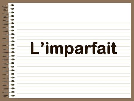 L’imparfait what you used to do what you “was” or “were” doing describes things has a special conjugation.