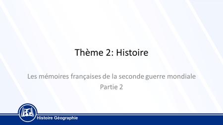 Thème 2: Histoire Les mémoires françaises de la seconde guerre mondiale Partie 2.