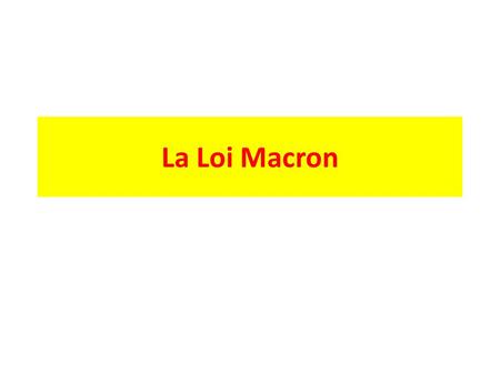 La Loi Macron. LES POINTS MODIFIES PAR LA LOI MACRON : (Loi n̊ 2015-990 du 6 août 2015 J.O. du 7 août 2015)