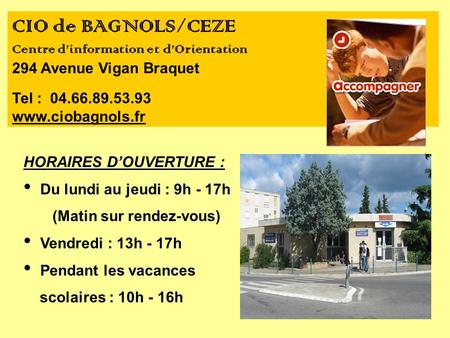 CIO de BAGNOLS/CEZE Centre d’information et d’Orientation 294 Avenue Vigan Braquet Tel : 04.66.89.53.93 www.ciobagnols.fr HORAIRES D’OUVERTURE : Du lundi.