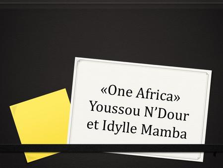 «One Africa» Youssou N’Dour et Idylle Mamba. Le journal d’échauffement 0 12. le 5 novembre 0 Le but: I can talk about doing/liking activities. 0 donner.