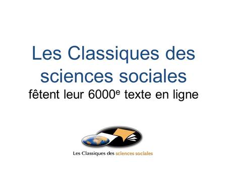 Les Classiques des sciences sociales fêtent leur 6000 e texte en ligne.