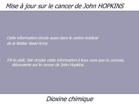 Mise à jour sur le cancer de John HOPKINS Cette information circule aussi dans le centre médical de la Walter Reed Army. S'il te plaît, fait circuler cette.