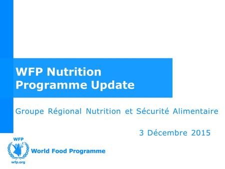 02/07/2015 Groupe Régional Nutrition et Sécurité Alimentaire 3 Décembre 2015 WFP Nutrition Programme Update.