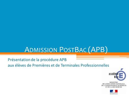 A DMISSION P OST B AC (APB) Présentation de la procédure APB aux élèves de Premières et de Terminales Professionnelles.