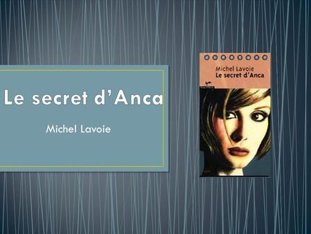 Le secret d’Anca Michel Lavoie.