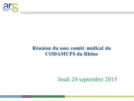 Réunion du sous comité médical du CODAMUPS du Rhône Jeudi 24 septembre 2015.