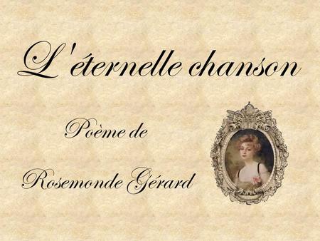 L'éternelle chanson Poème de Rosemonde Gérard.