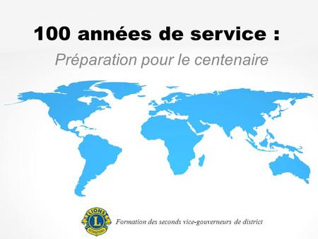 100 années de service : Préparation pour le centenaire Formation des seconds vice-gouverneurs de district.
