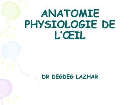 ANATOMIE PHYSIOLOGIE DE L’ŒIL DR DEGDEG LAZHAR