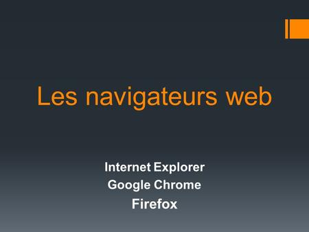 Les navigateurs web Internet Explorer Google Chrome Firefox.