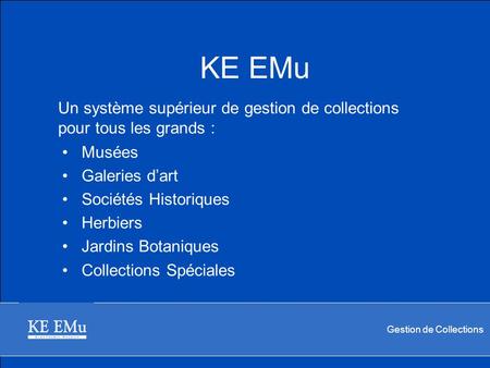 Gestion de Collections Un système supérieur de gestion de collections pour tous les grands : Musées Galeries d’art Sociétés Historiques Herbiers Jardins.