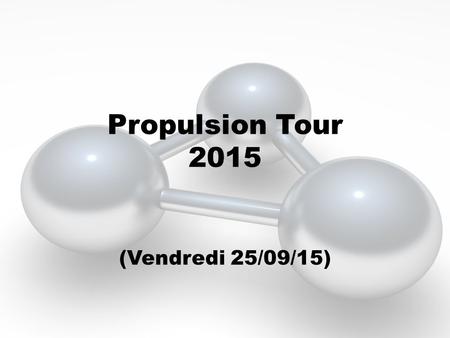 Propulsion Tour 2015 (Vendredi 25/09/15). Propulsion tour 2015 Nous sommes arrivés au lycée André MALRAUX à 9h où nous avons été accueilli par M.LOU Propulsion.