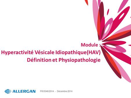Module : Hyperactivité Vésicale Idiopathique(HAV) Définition et Physiopathologie FR/0546/2014 - Décembre 2014.
