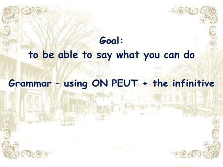 Goal: to be able to say what you can do Grammar – using ON PEUT + the infinitive.