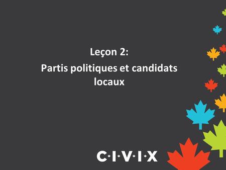 Leçon 2: Partis politiques et candidats locaux. Qu’est-ce-qu’un parti politique? Un parti politique est un groupe organisé de personnes qui partagent.