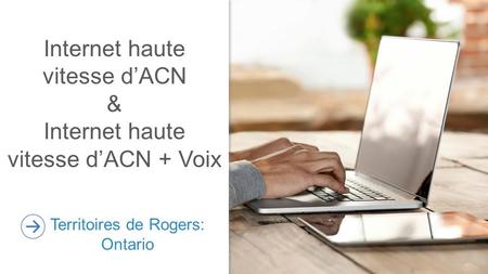 Internet haute vitesse d’ACN & Internet haute vitesse d’ACN + Voix Territoires de Rogers: Ontario.
