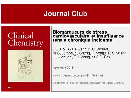 Biomarqueurs de stress cardiovasculaire et insuffisance rénale chronique incidente J.E. Ho, S.-J. Hwang, K.C. Wollert, M.G. Larson, S. Cheng, T. Kempf,