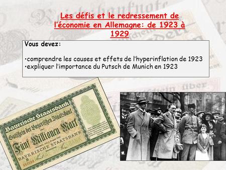 Les défis et le redressement de l’économie en Allemagne: de 1923 à 1929 Vous devez: comprendre les causes et effets de l’hyperinflation de 1923 expliquer.