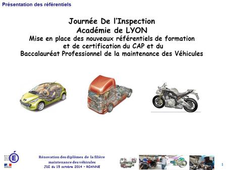 1 Rénovation des diplômes de la filière maintenance des véhicules JDI du 15 octobre 2014 – ROANNE Présentation des référentiels Journée De l’Inspection.