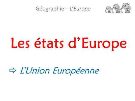 Les états d’Europe Géographie – L’Europe  L’Union Européenne.