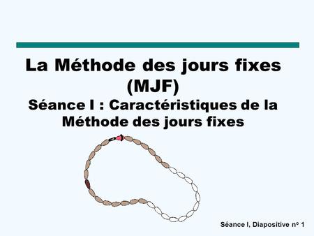 La Méthode des jours fixes (MJF) Séance I : Caractéristiques de la Méthode des jours fixes Scénario suggéré : La Méthode des jours fixes™, ou MJF comme.
