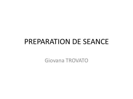 PREPARATION DE SEANCE Giovana TROVATO.