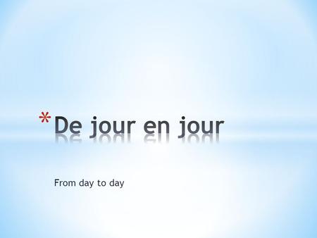 From day to day. Quelle heure est-il?What time is it? Il est…It is… Ex. Il est onze heures.