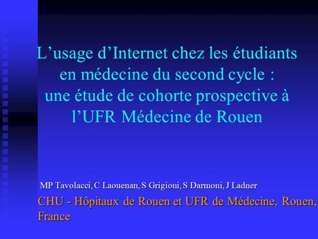 L’usage d’Internet chez les étudiants en médecine du second cycle : une étude de cohorte prospective à l’UFR Médecine de Rouen MP Tavolacci, C Laouenan,