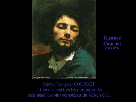 Peintre Français, COURBET est un des peintres les plus puissants mais aussi les plus complexes du XIXe siècle. Gustave Courbet (1819-1877)