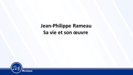 Jean-Philippe Rameau Sa vie et son œuvre.