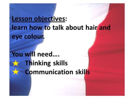 Lesson objectives: learn how to talk about hair and eye colour. You will need…. Thinking skills Communication skills.