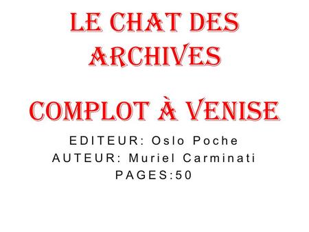 Le Chat des Archives COMPLOT à VENISE EDITEUR: Oslo Poche AUTEUR: Muriel Carminati PAGES:50.