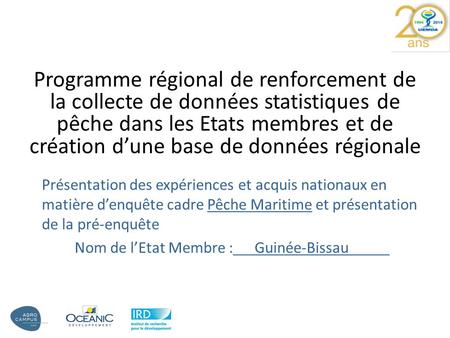 Présentation des expériences et acquis nationaux en matière d’enquête cadre Pêche Maritime et présentation de la pré-enquête Nom de l’Etat Membre :Guinée-Bissau.