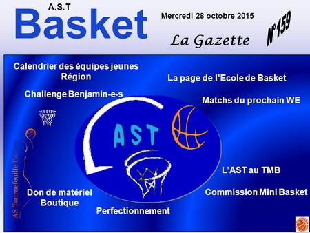 Basket A.S.T La Gazette Mercredi 28 octobre 2015 1 La page de l’Ecole de Basket Don de matériel Boutique Calendrier des équipes jeunes Région Matchs du.