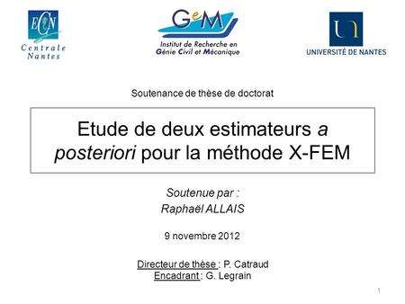 Etude de deux estimateurs a posteriori pour la méthode X-FEM Soutenue par : Raphaël ALLAIS 1 9 novembre 2012 Soutenance de thèse de doctorat Directeur.