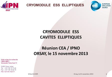 Gilles OLIVIER Orsay, le 15 novembre 2013 1 CRYOMODULE ESS ELLIPTIQUES CRYOMODULE ESS CAVITES ELLIPTIQUES Réunion CEA / IPNO ORSAY, le 15 novembre 2013.