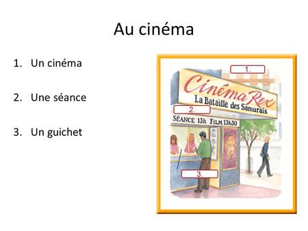 Au cinéma 1.Un cinéma 2.Une séance 3.Un guichet 1. 2. 3.