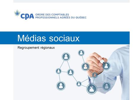 Médias sociaux Regroupement régionaux. Présentation Plateformes utilisées par l’Ordre des CPA du Québec Facebook LinkedIn - Page Entreprise, Groupe, Sous-groupes.