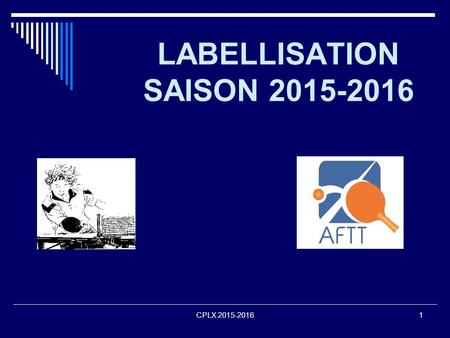 LABELLISATION SAISON 2015-2016 CPLX 2015-20161. LABELLISATION 2015-2016 Jeunes 30 pts Au féminin20 pts Arbitrage10 pts Activités sportives30 pts Gestion.