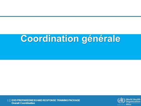 EVD PREPAREDNESS AND RESPONSE TRAINING PACKAGE Overall Coordination 1 |1 | Coordination générale.