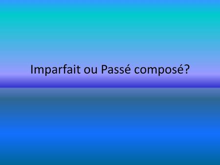 Imparfait ou Passé composé?. Decide if the following expressions are commonly associated with imparfait ou Passé composé?
