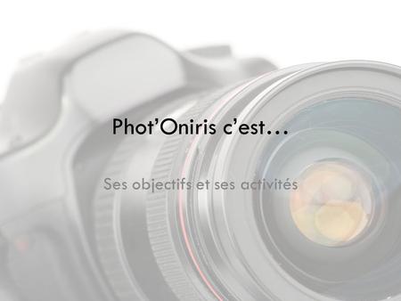 Phot’Oniris c’est… Ses objectifs et ses activités.