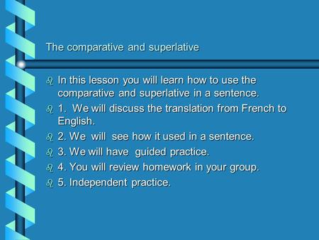 The comparative and superlative b In this lesson you will learn how to use the comparative and superlative in a sentence. b 1. We will discuss the translation.