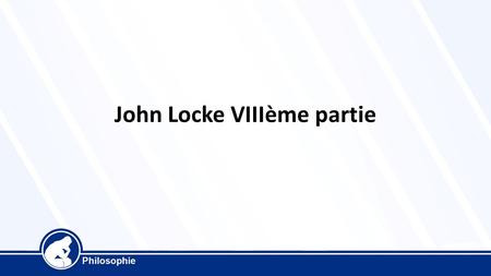 John Locke VIIIème partie. Deux traités sur le gouvernement civil 1690 Système politique idéal Dans son deuxième traité, Locke développe quelques idées.