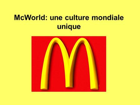 McWorld: une culture mondiale unique. Les entreprises sont libre d’exercer leurs activités où elles veulent les entreprises vont où??? les salaires sont.