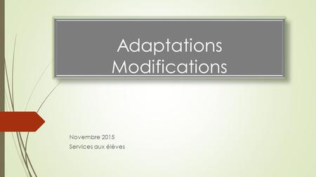 Adaptations Modifications Novembre 2015 Services aux élèves.